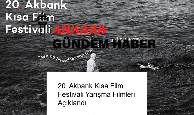 20. Akbank Kısa Film Festivali Yarışma Filmleri Açıklandı