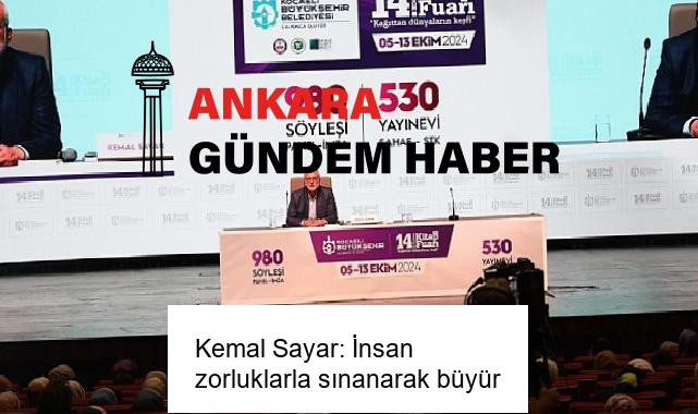 Kemal Sayar: İnsan zorluklarla sınanarak büyür