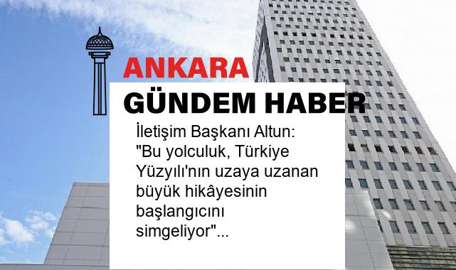 İletişim Başkanı Altun: “Bu yolculuk, Türkiye Yüzyılı’nın uzaya uzanan büyük hikâyesinin başlangıcını simgeliyor”