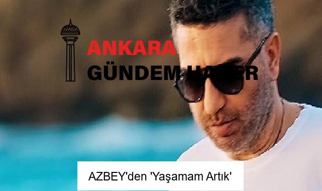 AZBEY’den ‘Yaşamam Artık’