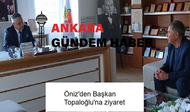 Öniz’den Başkan Topaloğlu’na ziyaret