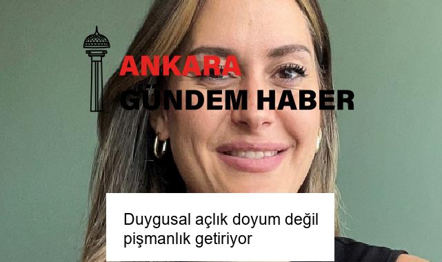 Duygusal açlık doyum değil pişmanlık getiriyor