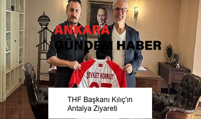 THF Başkanı Kılıç’ın Antalya Ziyareti