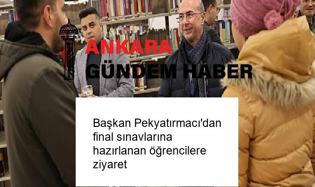 Başkan Pekyatırmacı’dan final sınavlarına hazırlanan öğrencilere ziyaret