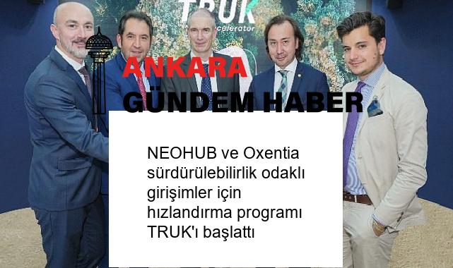 NEOHUB ve Oxentia sürdürülebilirlik odaklı girişimler için hızlandırma programı TRUK’ı başlattı
