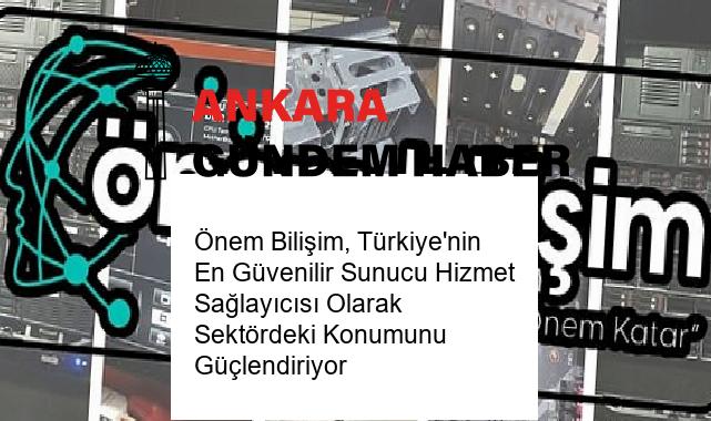 Önem Bilişim, Türkiye’nin En Güvenilir Sunucu Hizmet Sağlayıcısı Olarak Sektördeki Konumunu Güçlendiriyor