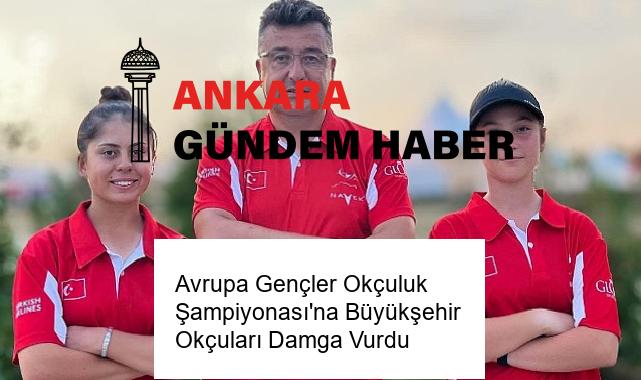 Avrupa Gençler Okçuluk Şampiyonası’na Büyükşehir Okçuları Damga Vurdu