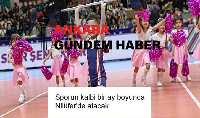 Sporun kalbi bir ay boyunca Nilüfer’de atacak