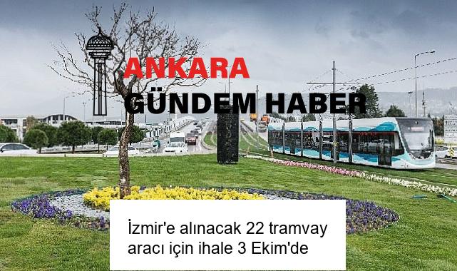 İzmir’e alınacak 22 tramvay aracı için ihale 3 Ekim’de