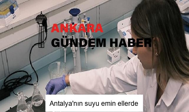 Antalya’nın suyu emin ellerde