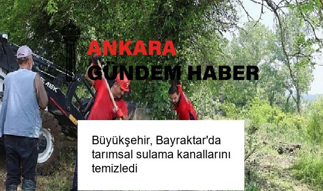 Büyükşehir, Bayraktar’da tarımsal sulama kanallarını temizledi