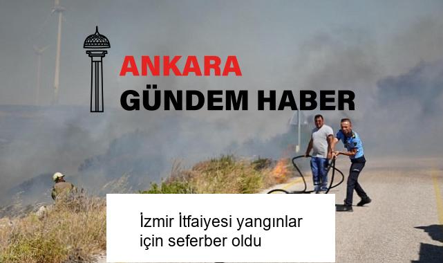 İzmir İtfaiyesi yangınlar için seferber oldu
