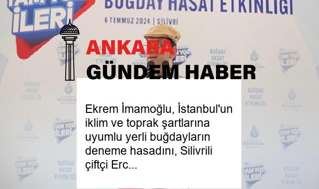 Ekrem İmamoğlu, İstanbul’un iklim ve toprak şartlarına uyumlu yerli buğdayların deneme hasadını, Silivrili çiftçi Ercan Tarladaçalışır ile birlikte yaptı