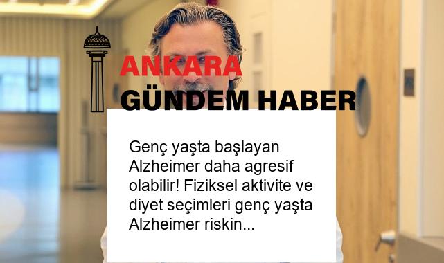 Genç yaşta başlayan Alzheimer daha agresif olabilir! Fiziksel aktivite ve diyet seçimleri genç yaşta Alzheimer riskini düşürebilir!