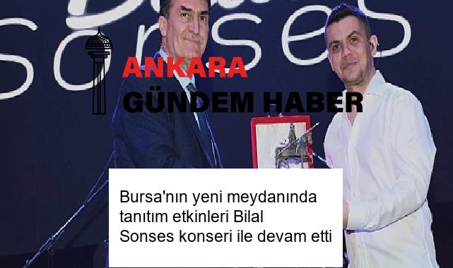 Bursa’nın yeni meydanında tanıtım etkinleri Bilal Sonses konseri ile devam etti