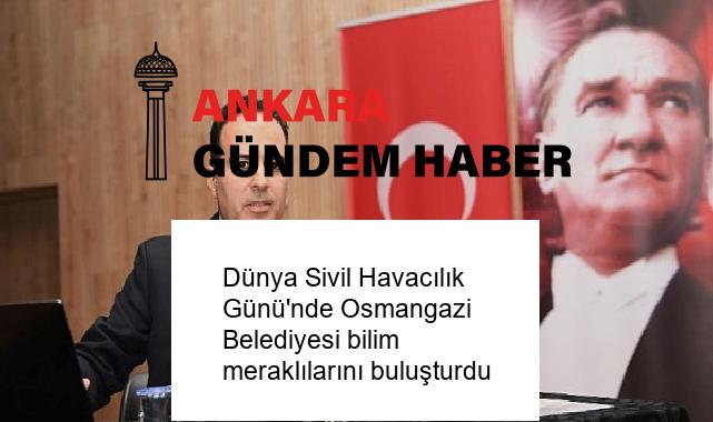 Dünya Sivil Havacılık Günü’nde Osmangazi Belediyesi bilim meraklılarını buluşturdu