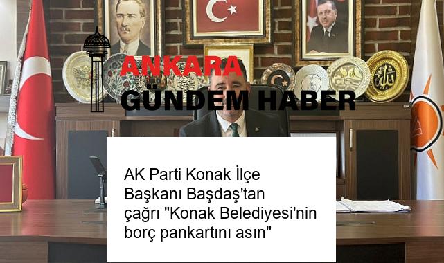 AK Parti Konak İlçe Başkanı Başdaş’tan çağrı “Konak Belediyesi’nin borç pankartını asın”