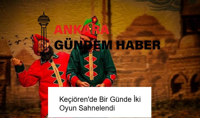 Keçiören’de Bir Günde İki Oyun Sahnelendi