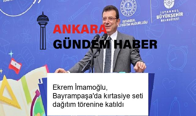 Ekrem İmamoğlu, Bayrampaşa’da kırtasiye seti dağıtım törenine katıldı
