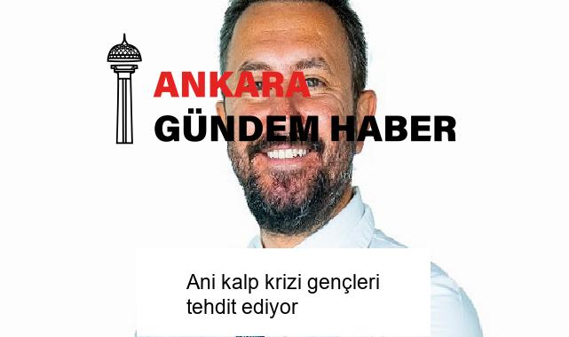 Ani kalp krizi gençleri tehdit ediyor