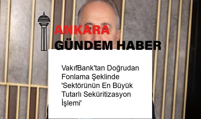 VakıfBank’tan Doğrudan Fonlama Şeklinde ‘Sektörünün En Büyük Tutarlı Seküritizasyon İşlemi’