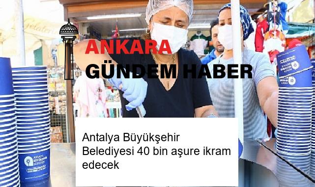 Antalya Büyükşehir Belediyesi 40 bin aşure ikram edecek