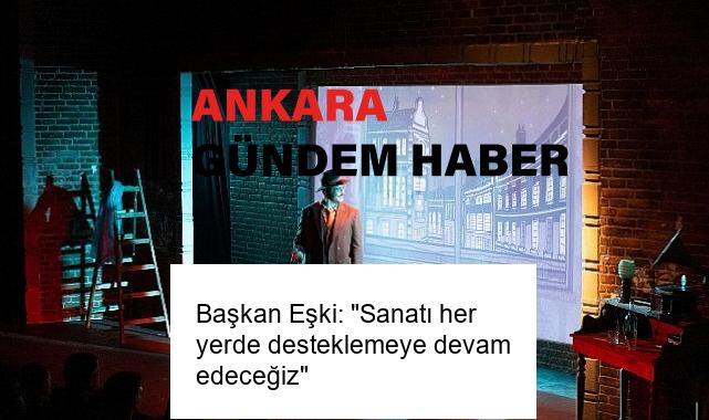 Başkan Eşki: “Sanatı her yerde desteklemeye devam edeceğiz”