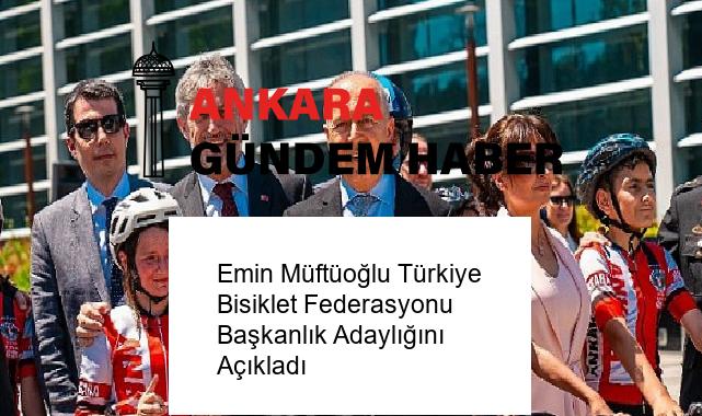 Emin Müftüoğlu Türkiye Bisiklet Federasyonu Başkanlık Adaylığını Açıkladı