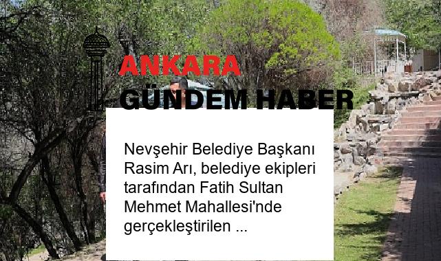 Nevşehir Belediye Başkanı Rasim Arı, belediye ekipleri tarafından Fatih Sultan Mehmet Mahallesi’nde gerçekleştirilen temizlik, bakım ve onarım çalışmalarını inceledi