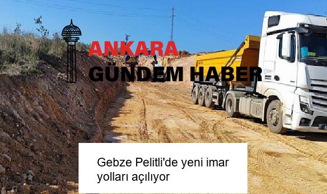 Gebze Pelitli’de yeni imar yolları açılıyor