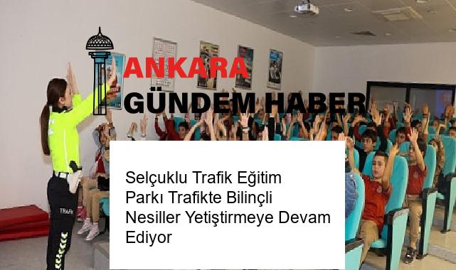 Selçuklu Trafik Eğitim Parkı Trafikte Bilinçli Nesiller Yetiştirmeye Devam Ediyor
