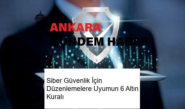 Siber Güvenlik İçin Düzenlemelere Uyumun 6 Altın Kuralı