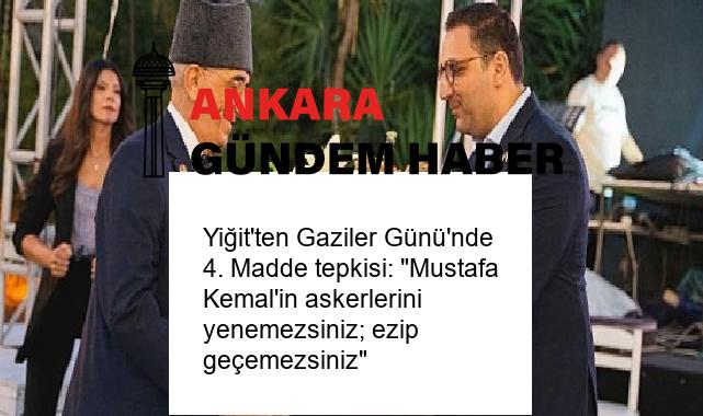 Yiğit’ten Gaziler Günü’nde 4. Madde tepkisi: “Mustafa Kemal’in askerlerini yenemezsiniz; ezip geçemezsiniz”