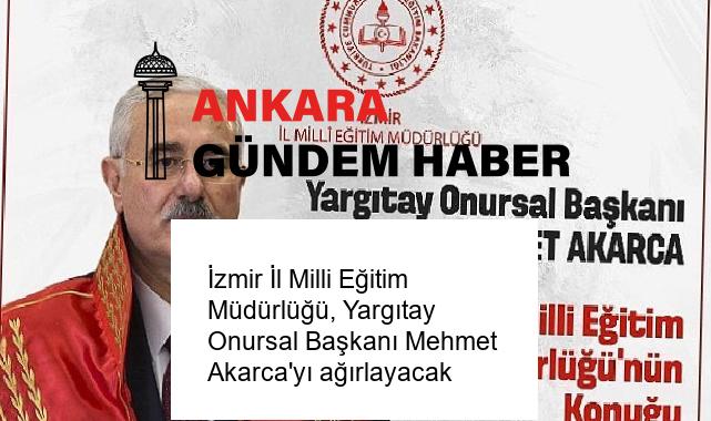 İzmir İl Milli Eğitim Müdürlüğü, Yargıtay Onursal Başkanı Mehmet Akarca’yı ağırlayacak