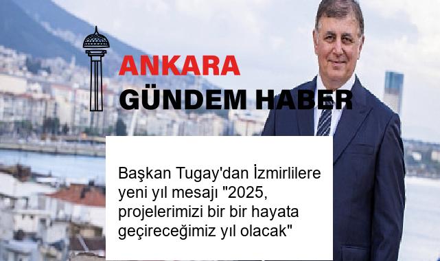 Başkan Tugay’dan İzmirlilere yeni yıl mesajı “2025, projelerimizi bir bir hayata geçireceğimiz yıl olacak”