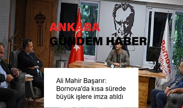 Ali Mahir Başarır: Bornova’da kısa sürede büyük işlere imza atıldı