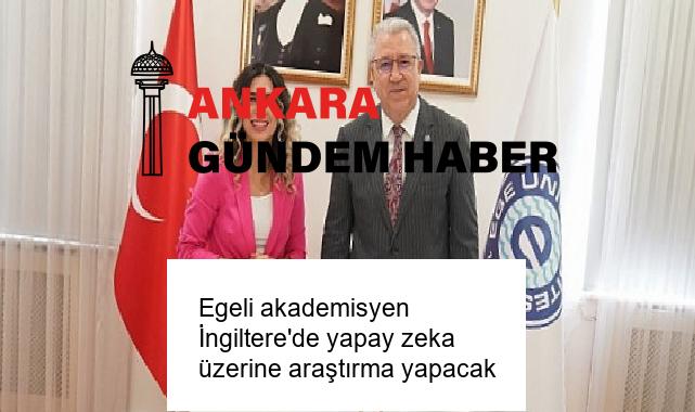 Egeli akademisyen İngiltere’de yapay zeka üzerine araştırma yapacak