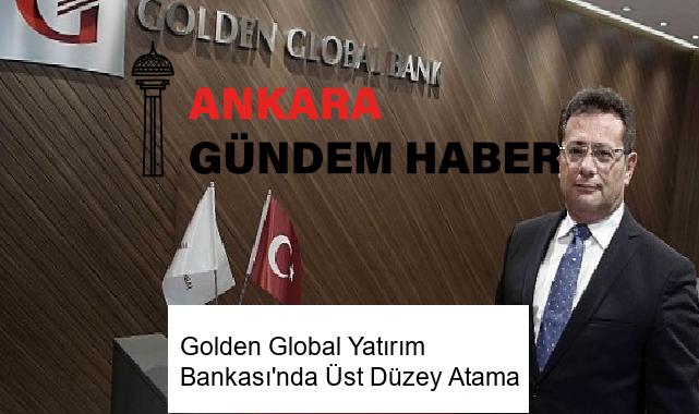 Golden Global Yatırım Bankası’nda Üst Düzey Atama