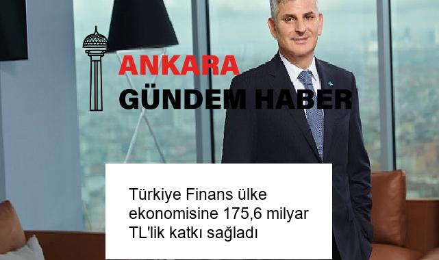 Türkiye Finans ülke ekonomisine 175,6 milyar TL’lik katkı sağladı