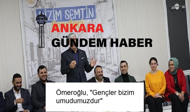 Ömeroğlu, “Gençler bizim umudumuzdur”