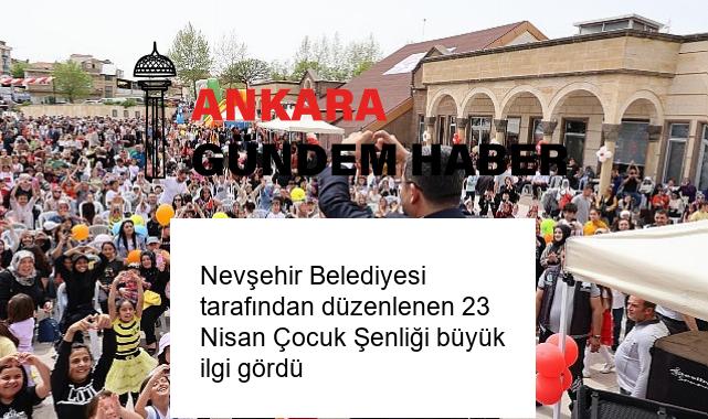 Nevşehir Belediyesi tarafından düzenlenen 23 Nisan Çocuk Şenliği büyük ilgi gördü