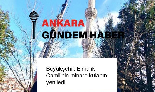 Büyükşehir, Elmalık Camii’nin minare külahını yeniledi