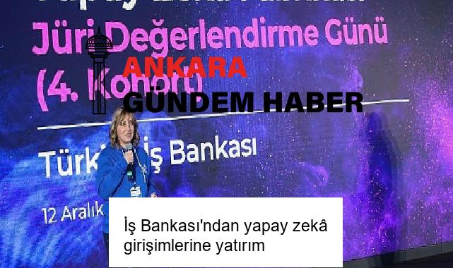 İş Bankası’ndan yapay zekâ girişimlerine yatırım