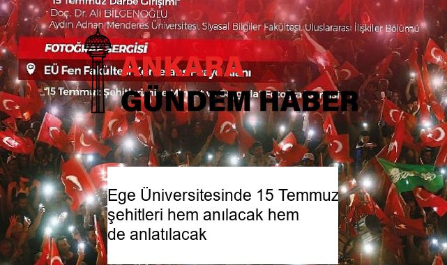 Ege Üniversitesinde 15 Temmuz şehitleri hem anılacak hem de anlatılacak