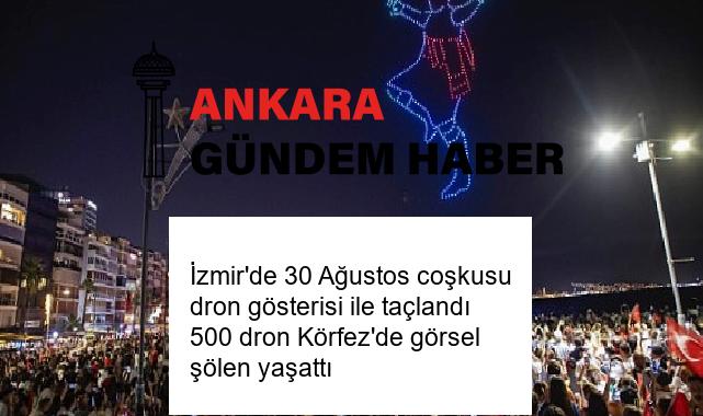İzmir’de 30 Ağustos coşkusu dron gösterisi ile taçlandı 500 dron Körfez’de görsel şölen yaşattı