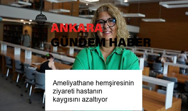 Ameliyathane hemşiresinin ziyareti hastanın kaygısını azaltıyor