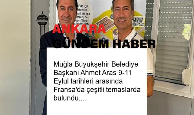 Muğla Büyükşehir Belediye Başkanı Ahmet Aras 9-11 Eylül tarihleri arasında Fransa’da çeşitli temaslarda bulundu.