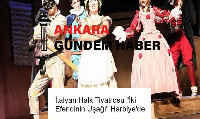 İtalyan Halk Tiyatrosu “İki Efendinin Uşağı” Harbiye’de