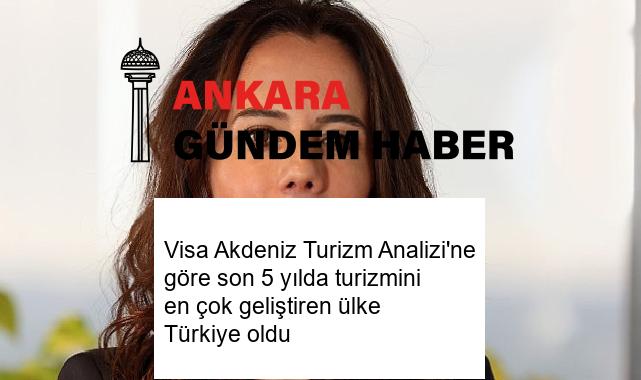 Visa Akdeniz Turizm Analizi’ne göre son 5 yılda turizmini en çok geliştiren ülke Türkiye oldu