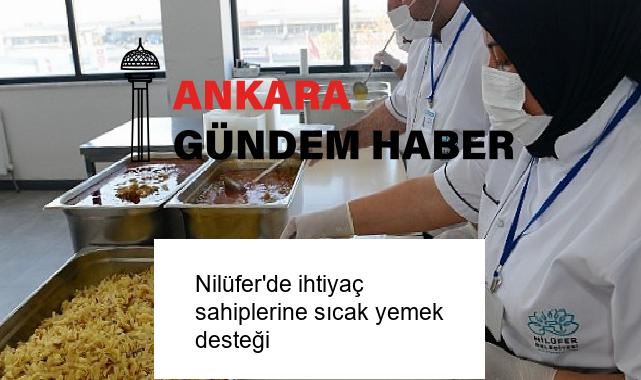 Nilüfer’de ihtiyaç sahiplerine sıcak yemek desteği